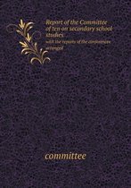 Report of the Committee of Ten on Secondary School Studies with the Reports of the Conferences Arranged