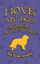 I Love My Dog Bernese Mountain Dog - Dog Owner's Notebook