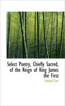 Select Poetry, Chiefly Sacred, of the Reign of King James the First