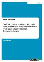 Das Kino Des Autorenfilmers Alexander Kluge. Eine Analyse Filmpolitischer Ansatze, Sowie Einer Ungewohnlichen Rezeptionswirkung