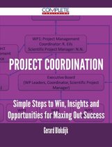 Project Coordination - Simple Steps to Win, Insights and Opportunities for Maxing Out Success