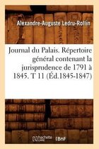 Sciences Sociales- Journal Du Palais. Répertoire Général Contenant La Jurisprudence de 1791 À 1845. T 11 (Éd.1845-1847)