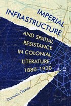 Race and Resistance Across Borders in the Long Twentieth Century 2 - Imperial Infrastructure and Spatial Resistance in Colonial Literature, 1880–1930