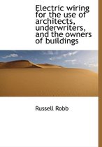 Electric Wiring for the Use of Architects, Underwriters, and the Owners of Buildings