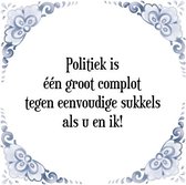 Tegeltje met Spreuk (Tegeltjeswijsheid): Politiek is ��n groot complot tegen eenvoudige sukkels als u en ik! + Kado verpakking & Plakhanger