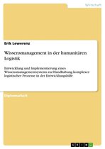 Wissensmanagement in der humanitären Logistik: Entwicklung und Implementierung eines Wissensmanagementsystems zur Handhabung komplexer logistischer Pr