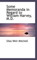 Some Memoranda in Regard to William Harvey, M.D.