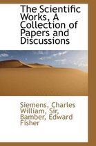 The Scientific Works, a Collection of Papers and Discussions