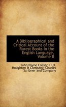A Bibliographical and Critical Account of the Rarest Books in the English Language, Volume II