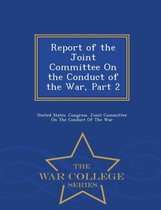 Report of the Joint Committee On the Conduct of the War, Part 2 - War College Series