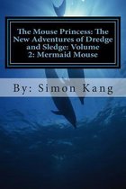 The Mouse Princess: The New Adventures of Dredge and Sledge: Volume 2: Mermaid Mouse