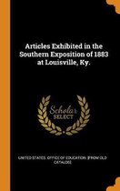 Articles Exhibited in the Southern Exposition of 1883 at Louisville, Ky.