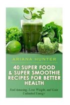 40 Super Food & Super Smoothie Recipes For Better Health