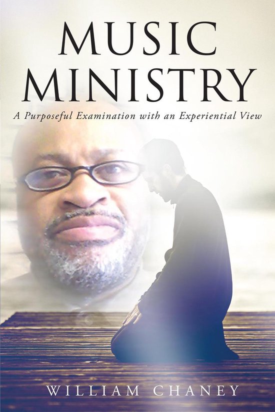Boekhoes met 'MUSIC MINISTRY: A Purposeful Examination with an Experiential View' en William Chaney, met een close-up van een man met bril en een kleinere figuur van een man op zijn knieën.