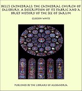 Bell's Cathedrals: The Cathedral Church of Salisbury. A Description of its Fabric and a Brief History of the See of Sarum