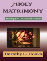 Abuse Recovery - Unholy Matrimony: Healing For The Abused Woman