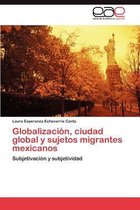 Globalización, ciudad global y sujetos migrantes mexicanos