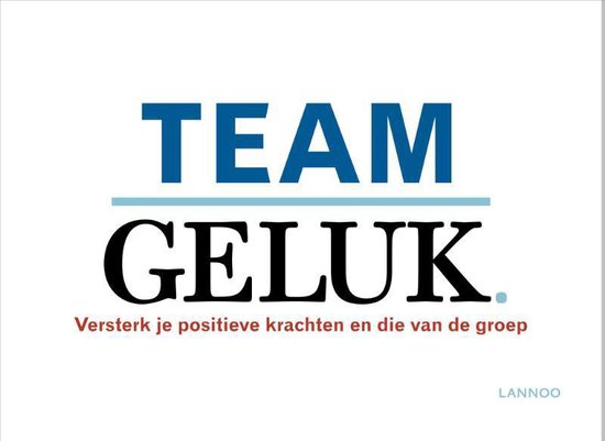 TEAM GELUK. Versterk je positieve krachten en die van de groep
