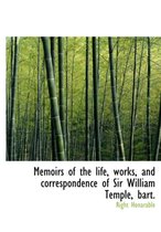 Memoirs of the Life, Works, and Correspondence of Sir William Temple, Bart.