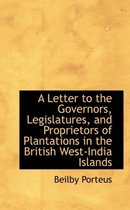 A Letter to the Governors, Legislatures, and Proprietors of Plantations in the British West-India