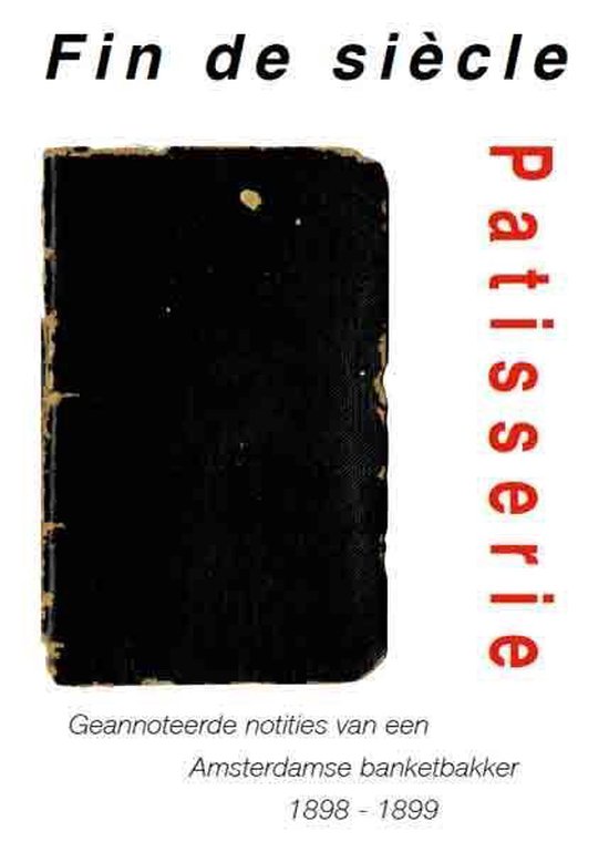 Fin de siècle Patisserie. Geannoteerde notities van een Amsterdamse banketbakker 1898-1899