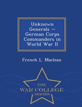 Unknown Generals - German Corps Commanders in World War II - War College Series