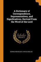 A Dictionary of Correspondence, Representatives, and Significatives, Derived from the Word of the Lord