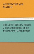 The Life of Nelson, Volume 2 the Embodiment of the Sea Power of Great Britain