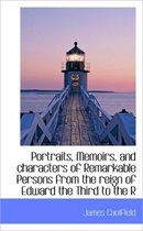 Portraits, Memoirs, and Characters of Remarkable Persons from the Reign of Edward the Third to the R