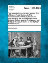 The Appeal of John Whalley Master, B.A. of Brazen-Nose College, to the Archbishop of Canterbury, Visitor and Interpreter of the Statutes of All-Souls College, Oxford, Against the Warden and F