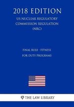 Final Rule - Fitness for Duty Programs (Us Nuclear Regulatory Commission Regulation) (Nrc) (2018 Edition)