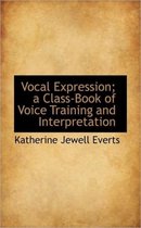 Vocal Expression; A Class-Book of Voice Training and Interpretation