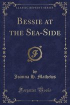 Bessie at the Sea-Side (Classic Reprint)