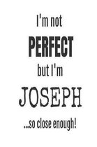 I'm Not Perfect But I'm Joseph... So Close Enough!