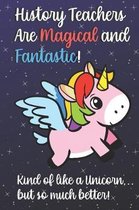 History Teachers Are Magical and Fantastic! Kind of Like A Unicorn, But So Much Better!