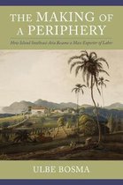 The Making of a Periphery How Island Southeast Asia Became a Mass Exporter of Labor Columbia Studies in International and Global History
