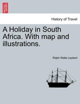 A Holiday in South Africa. with Map and Illustrations.