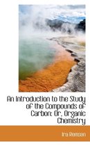 An Introduction to the Study of the Compounds of Carbon