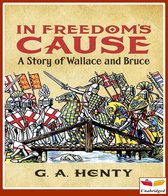 In Freedom's Cause - A Story of Wallace and Bruce