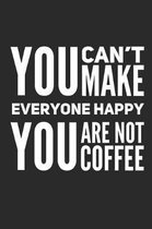 You Can't Make Everyone Happy You Are Not Coffee