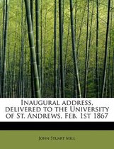 Inaugural Address, Delivered to the University of St. Andrews, Feb. 1st 1867