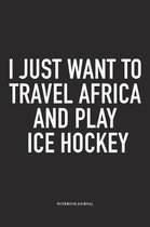 I Just Want To Travel Africa And Play Ice Hockey