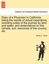 Diary of a Physician in California; Being the Results of Actual Experience, Including Notes of the Journey by Land and Water, and Observations on the Climate, Soil, Resources of th