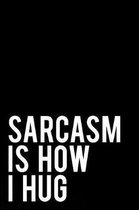 Sarcasm Is How I Hug