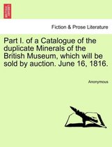 Part I. of a Catalogue of the Duplicate Minerals of the British Museum, Which Will Be Sold by Auction. June 16, 1816.