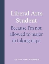 Liberal Arts Student - Because I'm Not Allowed to Major in Taking Naps