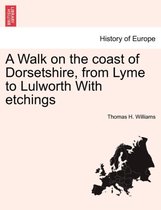 A Walk on the Coast of Dorsetshire, from Lyme to Lulworth with Etchings