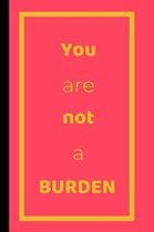 You Are Not A Burden