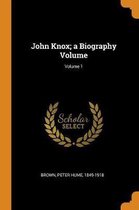 John Knox; A Biography Volume; Volume 1