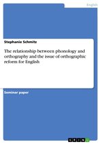 The relationship between phonology and orthography and the issue of orthographic reform for English